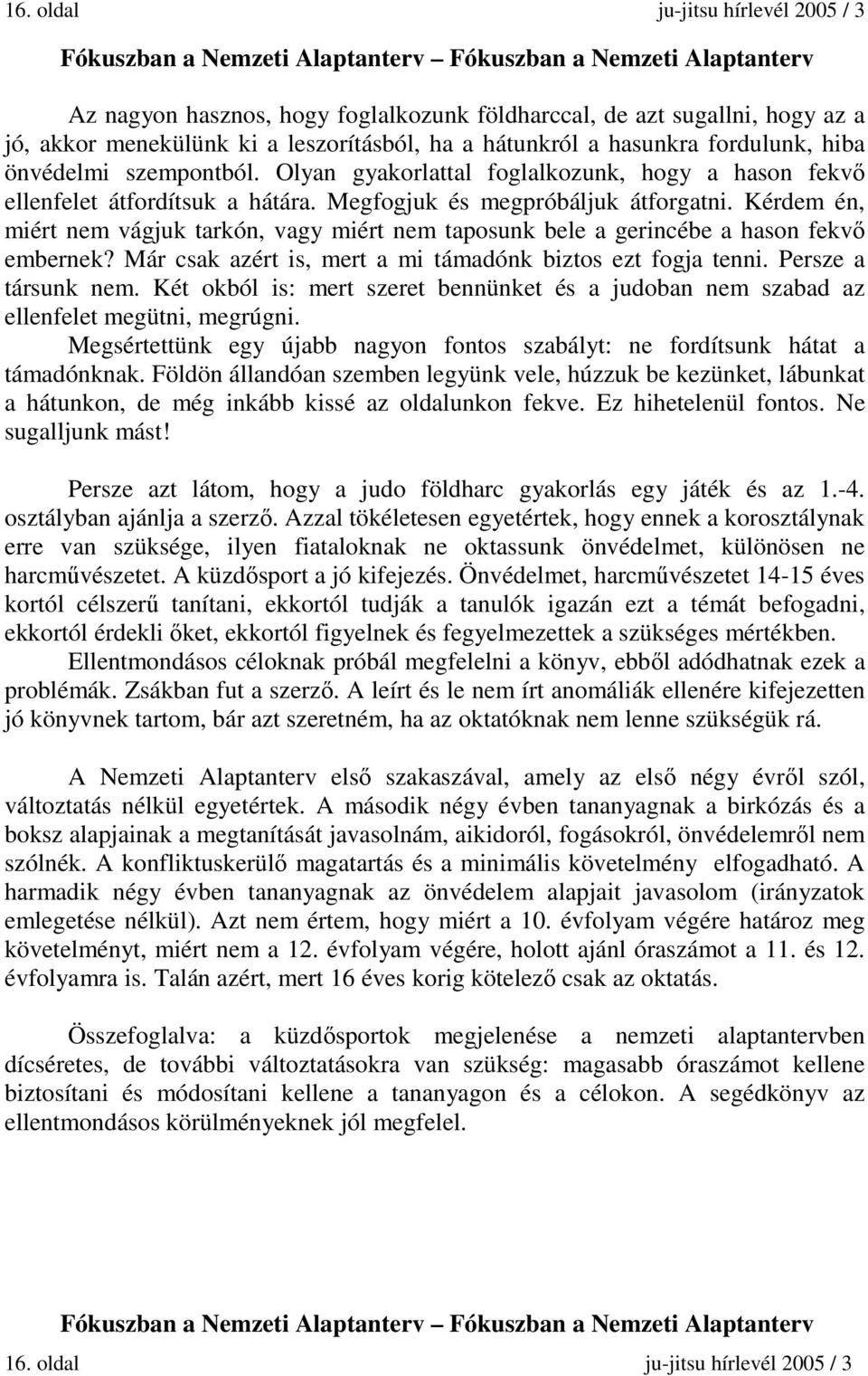 Kérdem én, miért nem vágjuk tarkón, vagy miért nem taposunk bele a gerincébe a hason fekvő embernek? Már csak azért is, mert a mi támadónk biztos ezt fogja tenni. Persze a társunk nem.