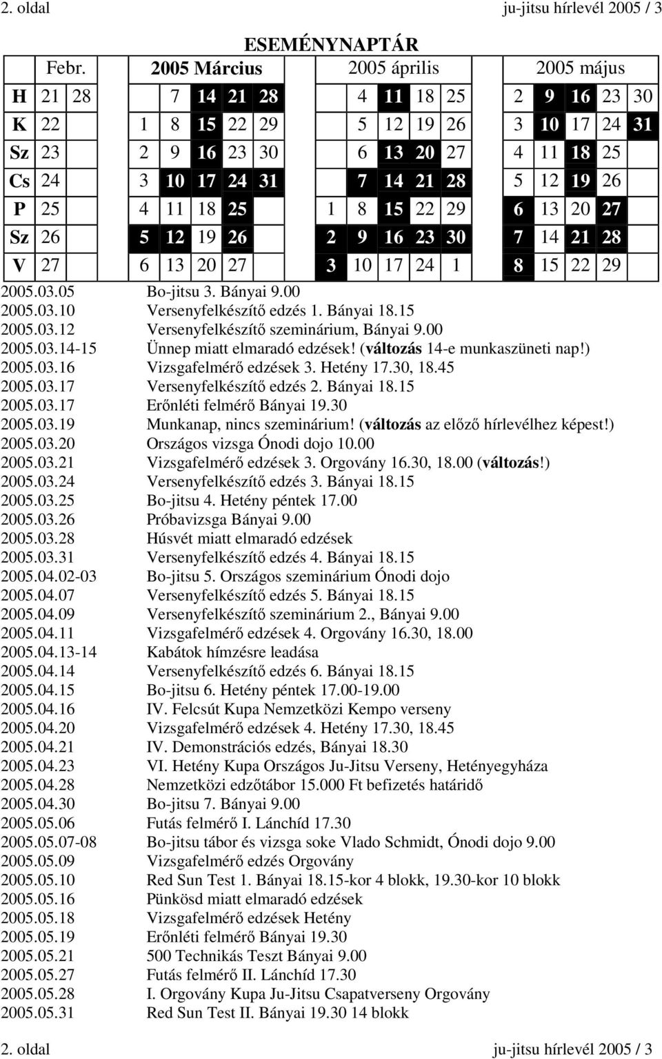 19 26 P 25 4 11 18 25 1 8 15 22 29 6 13 20 27 Sz 26 5 12 19 26 2 9 16 23 30 7 14 21 28 V 27 6 13 20 27 3 10 17 24 1 8 15 22 29 2005.03.05 Bo-jitsu 3. Bányai 9.00 2005.03.10 Versenyfelkészítő edzés 1.
