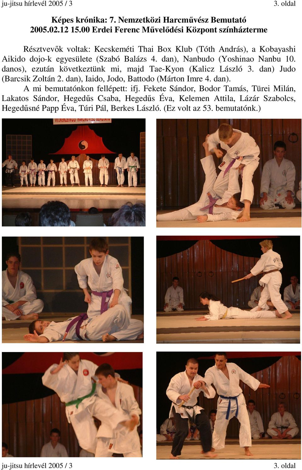 dan), Nanbudo (Yoshinao Nanbu 10. danos), ezután következtünk mi, majd Tae-Kyon (Kalicz László 3. dan) Judo (Barcsik Zoltán 2.