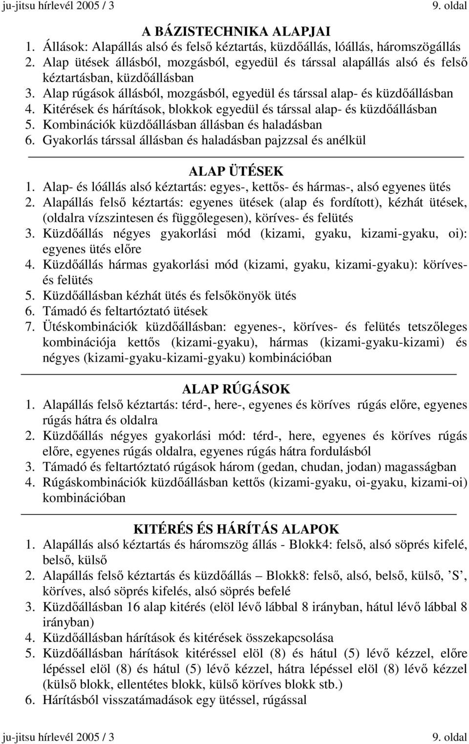 Kitérések és hárítások, blokkok egyedül és társsal alap- és küzdőállásban 5. Kombinációk küzdőállásban állásban és haladásban 6.