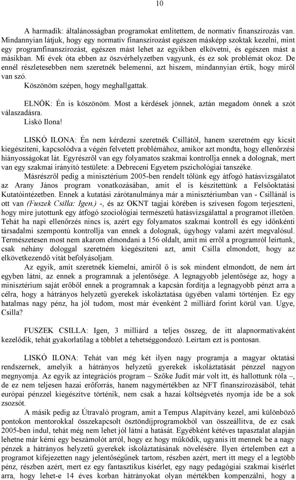 Mi évek óta ebben az öszvérhelyzetben vagyunk, és ez sok problémát okoz. De ennél részletesebben nem szeretnék belemenni, azt hiszem, mindannyian értik, hogy miről van szó.