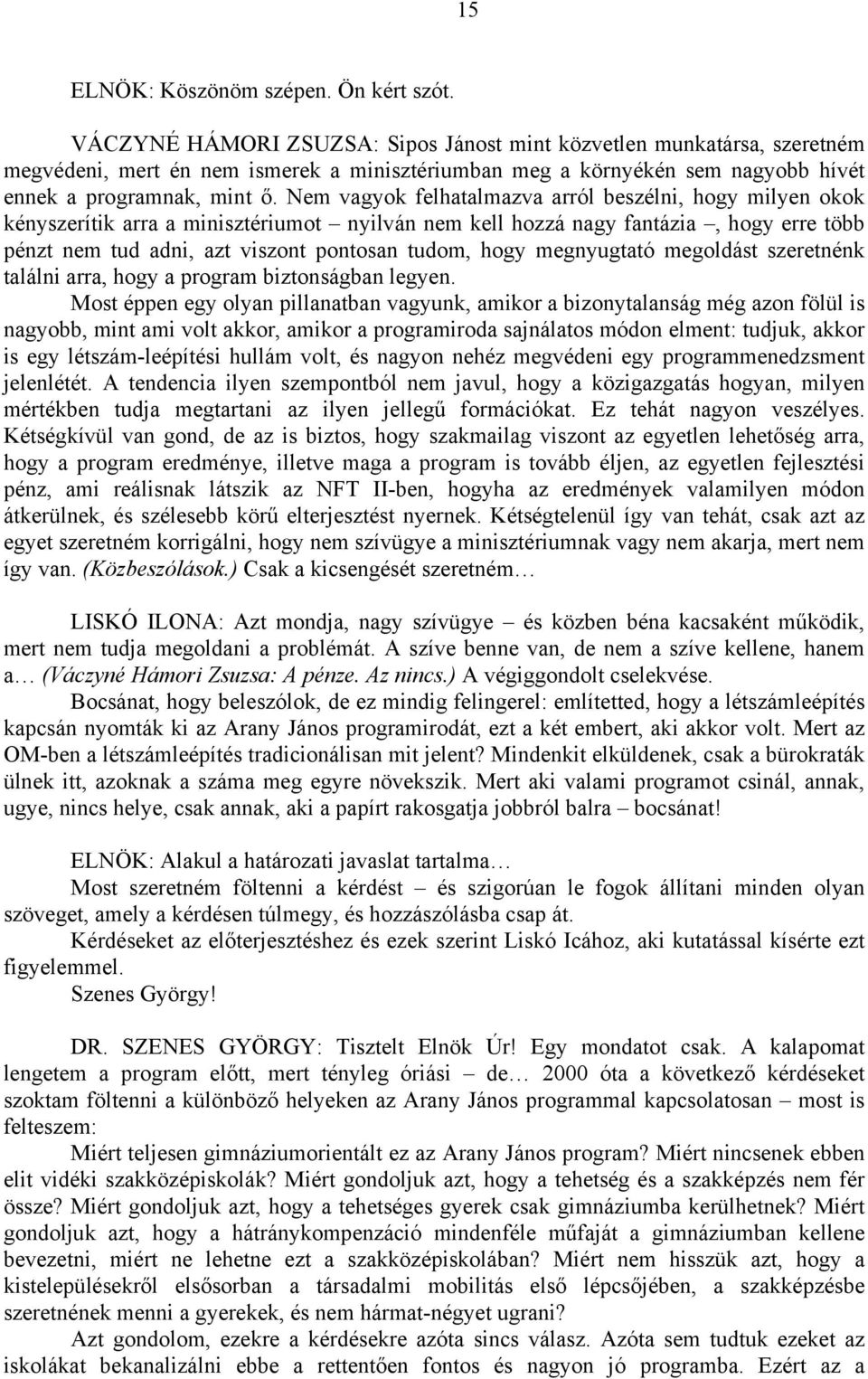 Nem vagyok felhatalmazva arról beszélni, hogy milyen okok kényszerítik arra a minisztériumot nyilván nem kell hozzá nagy fantázia, hogy erre több pénzt nem tud adni, azt viszont pontosan tudom, hogy