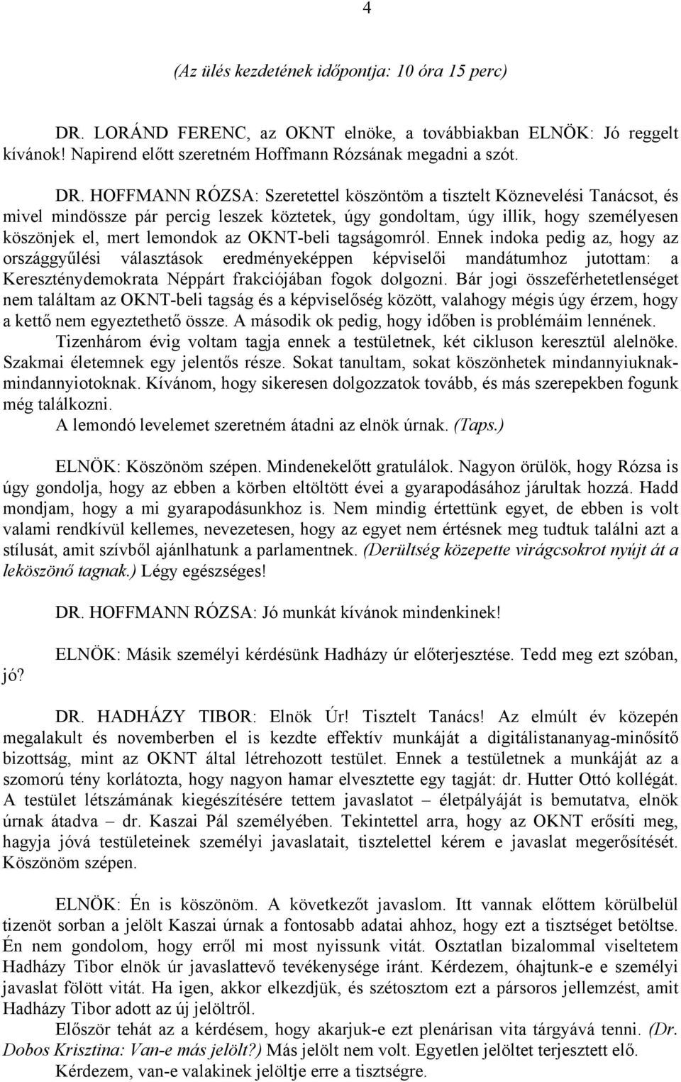 HOFFMANN RÓZSA: Szeretettel köszöntöm a tisztelt Köznevelési Tanácsot, és mivel mindössze pár percig leszek köztetek, úgy gondoltam, úgy illik, hogy személyesen köszönjek el, mert lemondok az