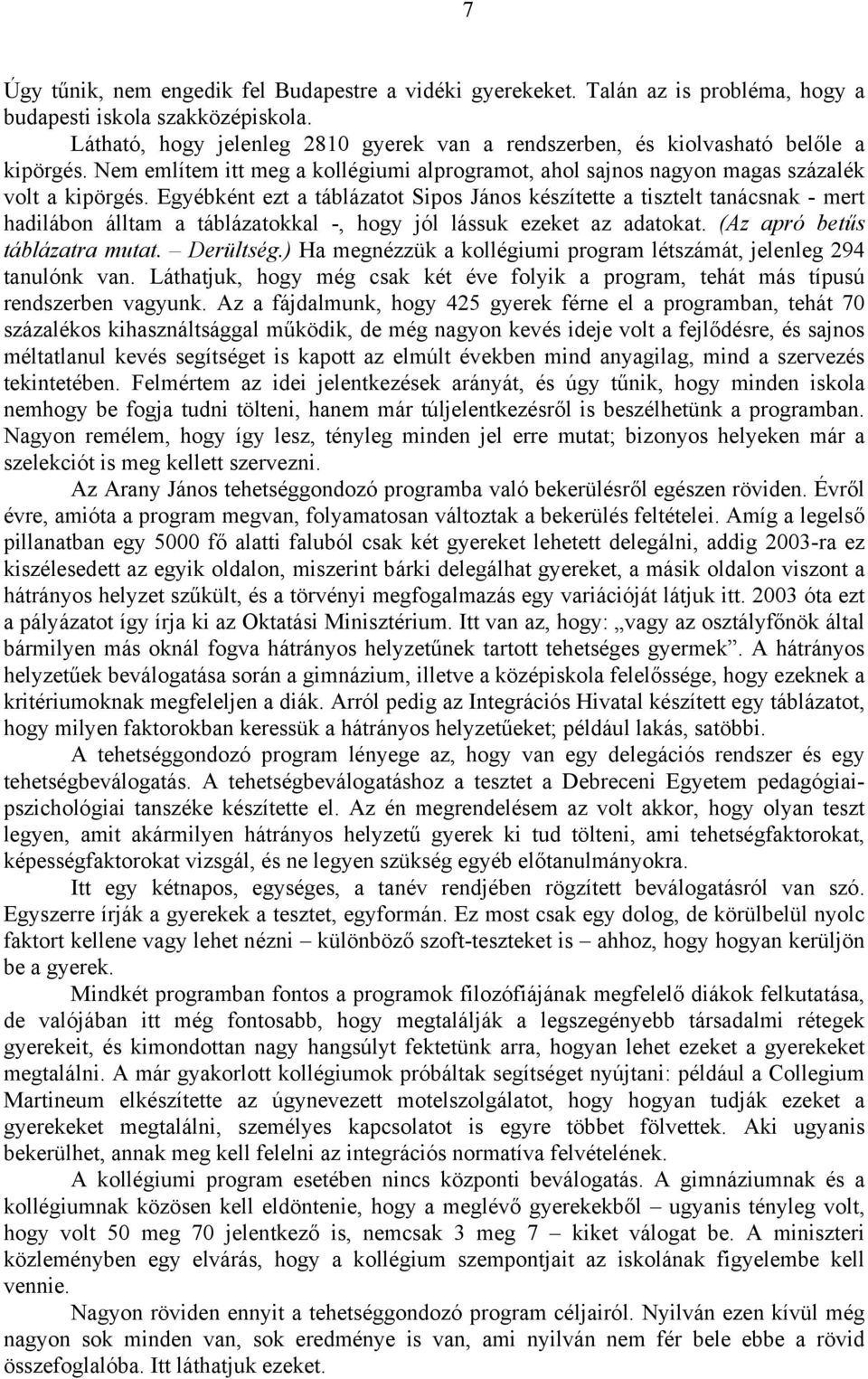 Egyébként ezt a táblázatot Sipos János készítette a tisztelt tanácsnak - mert hadilábon álltam a táblázatokkal -, hogy jól lássuk ezeket az adatokat. (Az apró betűs táblázatra mutat. Derültség.