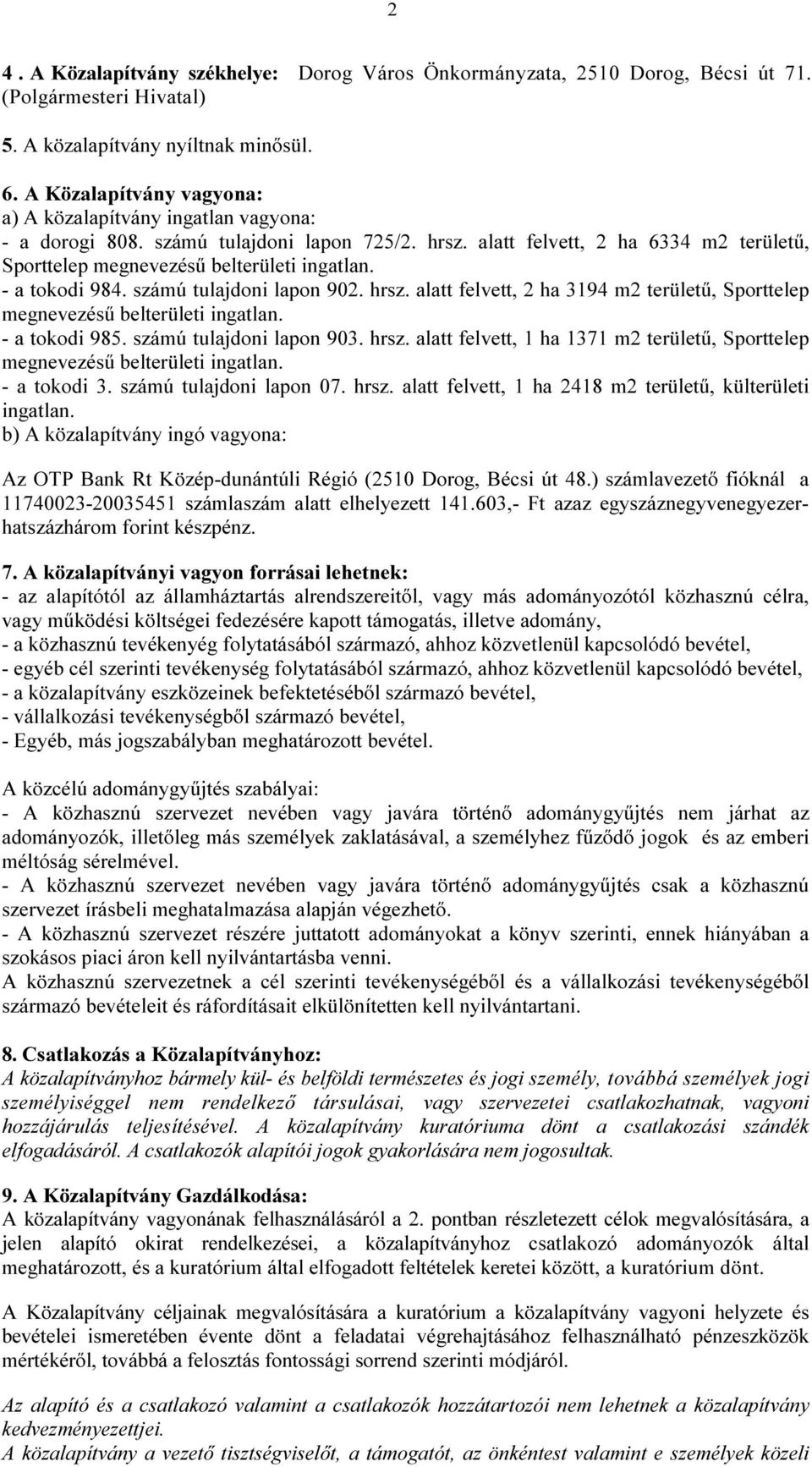 - a tokodi 984. számú tulajdoni lapon 902. hrsz. alatt felvett, 2 ha 3194 m2 területű, Sporttelep megnevezésű belterületi ingatlan. - a tokodi 985. számú tulajdoni lapon 903. hrsz. alatt felvett, 1 ha 1371 m2 területű, Sporttelep megnevezésű belterületi ingatlan.