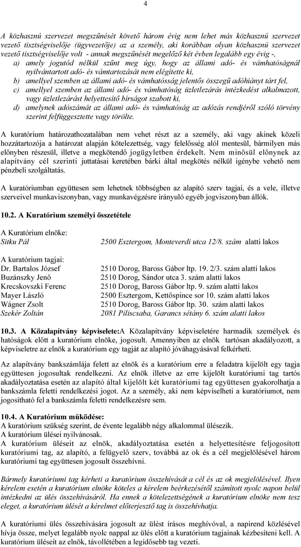 elégítette ki, b) amellyel szemben az állami adó- és vámhatósság jelentős összegű adóhiányt tárt fel, c) amellyel szemben az állami adó- és vámhatóság üzletlezárás intézkedést alkalmazott, vagy