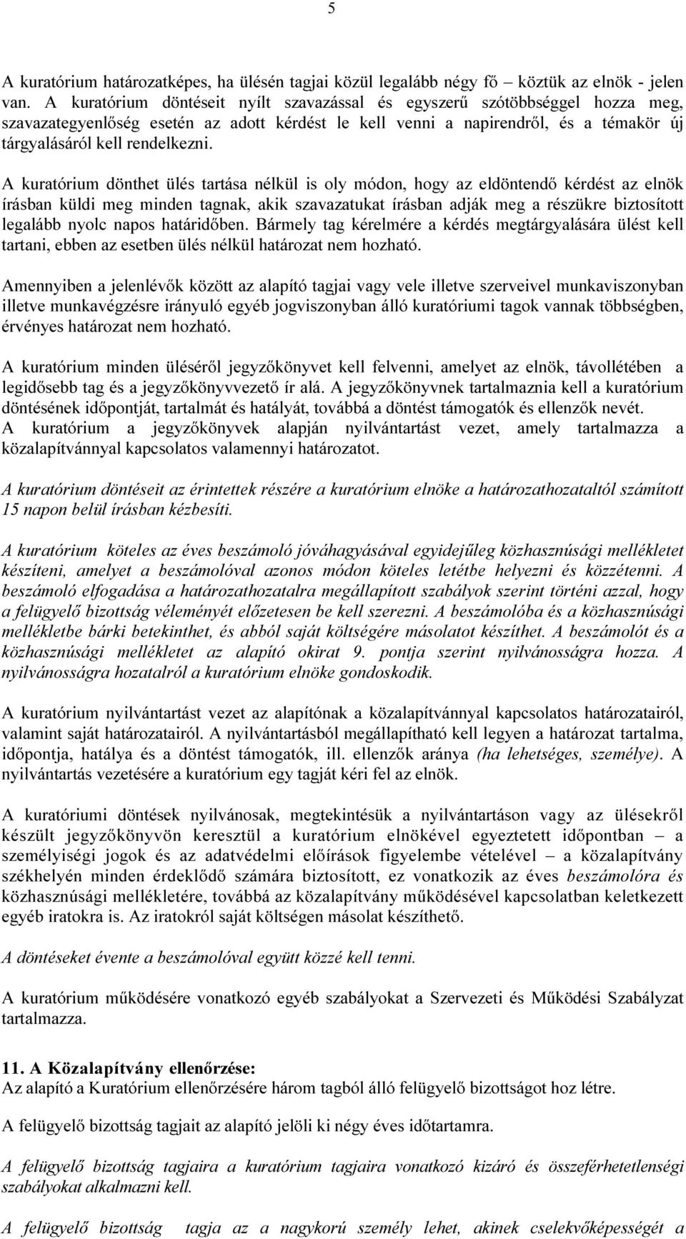 A kuratórium dönthet ülés tartása nélkül is oly módon, hogy az eldöntendő kérdést az elnök írásban küldi meg minden tagnak, akik szavazatukat írásban adják meg a részükre biztosított legalább nyolc