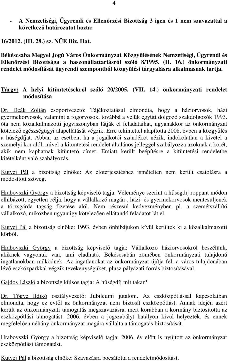 Deák Zoltán csoportvezetı: Tájékoztatásul elmondta, hogy a háziorvosok, házi gyermekorvosok, valamint a fogorvosok, továbbá a velük együtt dolgozó szakdolgozók 1993.