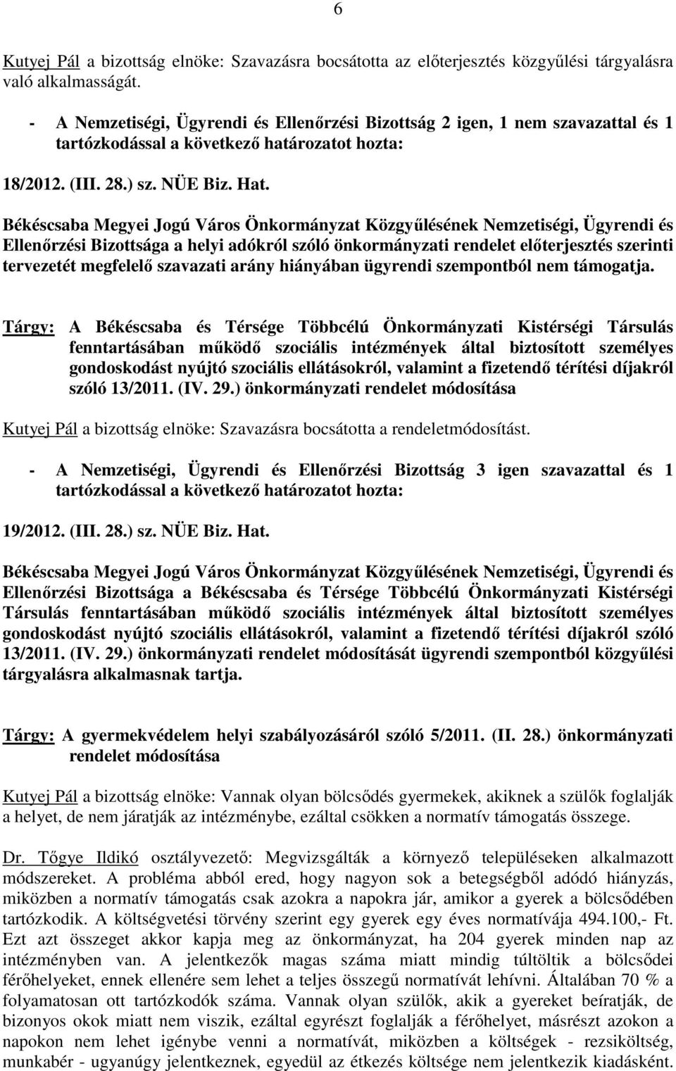 Ellenırzési Bizottsága a helyi adókról szóló önkormányzati rendelet elıterjesztés szerinti tervezetét megfelelı szavazati arány hiányában ügyrendi szempontból nem támogatja.