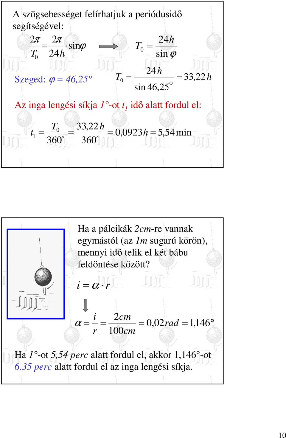 Ha a pálcikák 2cm-re vannak egymástól (az 1m sugarú körön), mennyi idıtelik el két bábu feldöntése között?