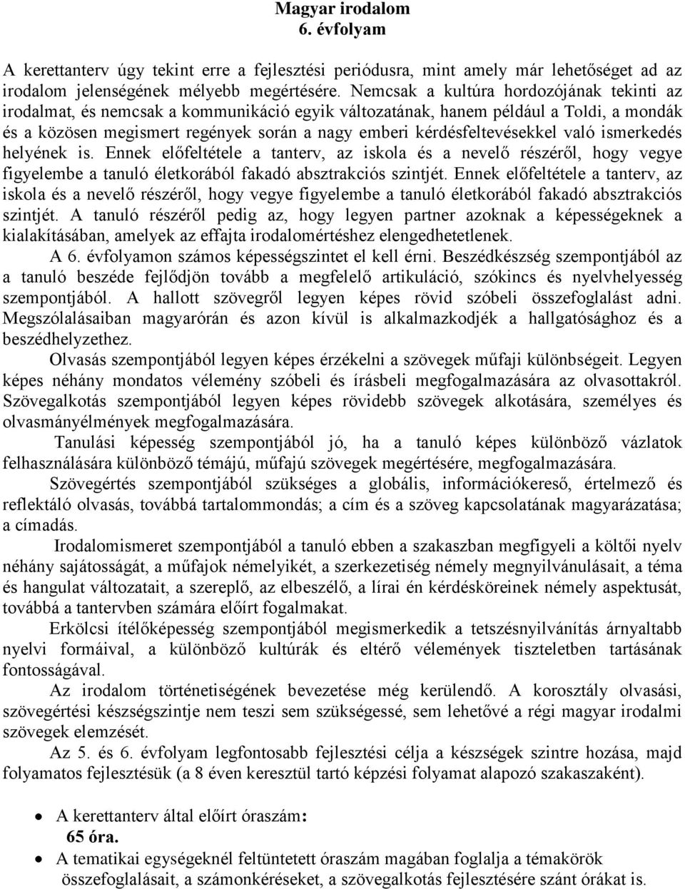 kérdésfeltevésekkel való ismerkedés helyének is. Ennek előfeltétele a tanterv, az iskola és a nevelő részéről, hogy vegye figyelembe a tanuló életkorából fakadó absztrakciós szintjét.