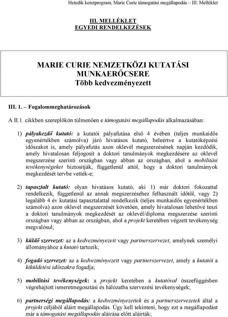 cikkben szereplőkön túlmenően e támogatási megállapodás alkalmazásában: 1) pályakezdő kutató: a kutatói pályafutása első 4 évében (teljes munkaidős egyenértékben számolva) járó hivatásos kutató,