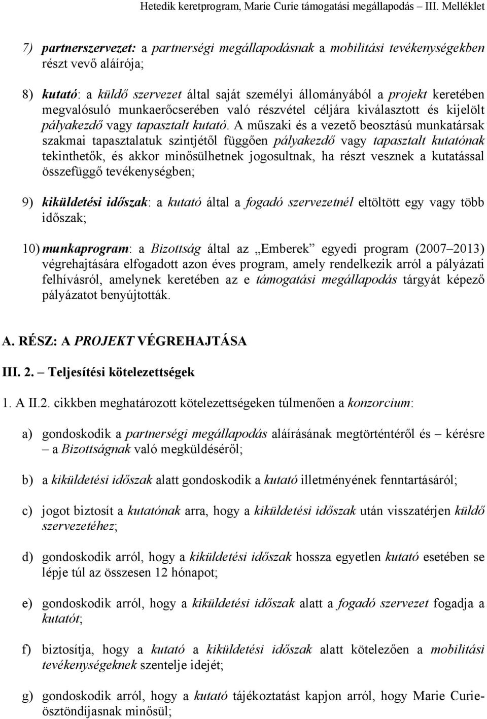 A műszaki és a vezető beosztású munkatársak szakmai tapasztalatuk szintjétől függően pályakezdő vagy tapasztalt kutatónak tekinthetők, és akkor minősülhetnek jogosultnak, ha részt vesznek a