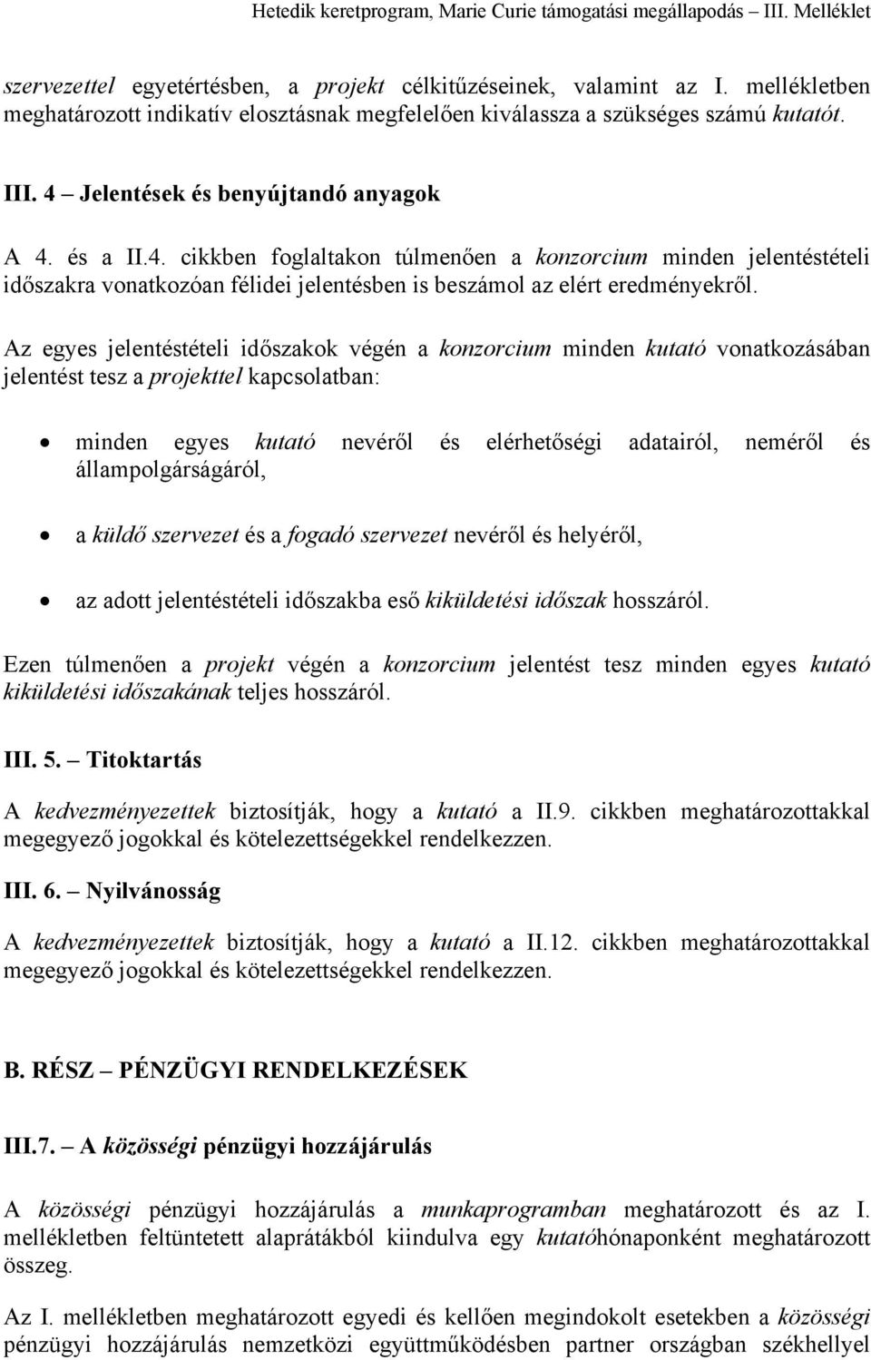 Az egyes jelentéstételi időszakok végén a konzorcium minden kutató vonatkozásában jelentést tesz a projekttel kapcsolatban: minden egyes kutató nevéről és elérhetőségi adatairól, neméről és