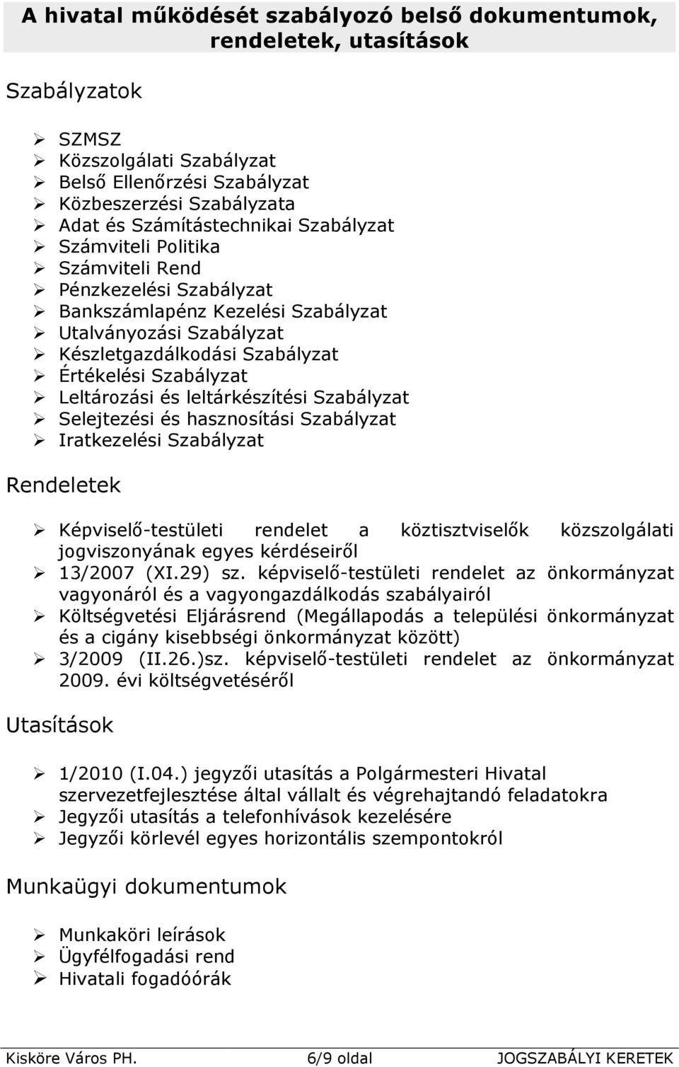 leltárkészítési Szabályzat Selejtezési és hasznosítási Szabályzat Iratkezelési Szabályzat Rendeletek Képviselő-testületi rendelet a köztisztviselők közszolgálati jogviszonyának egyes kérdéseiről