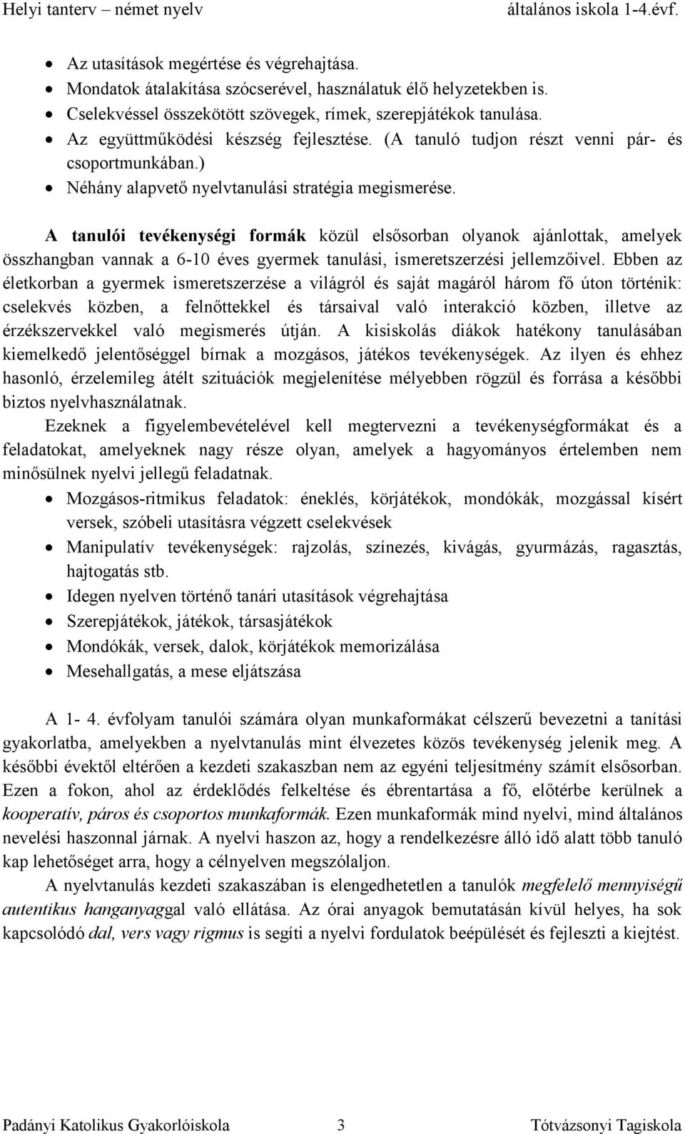 A tanulói tevékenységi formák közül elsősorban olyanok ajánlottak, amelyek összhangban vannak a 6-10 éves gyermek tanulási, ismeretszerzési jellemzőivel.