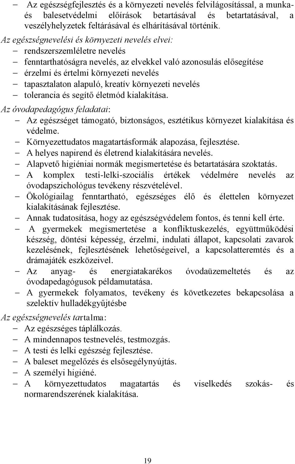 alapuló, kreatív környezeti nevelés tolerancia és segítő életmód kialakítása. Az óvodapedagógus feladatai: Az egészséget támogató, biztonságos, esztétikus környezet kialakítása és védelme.