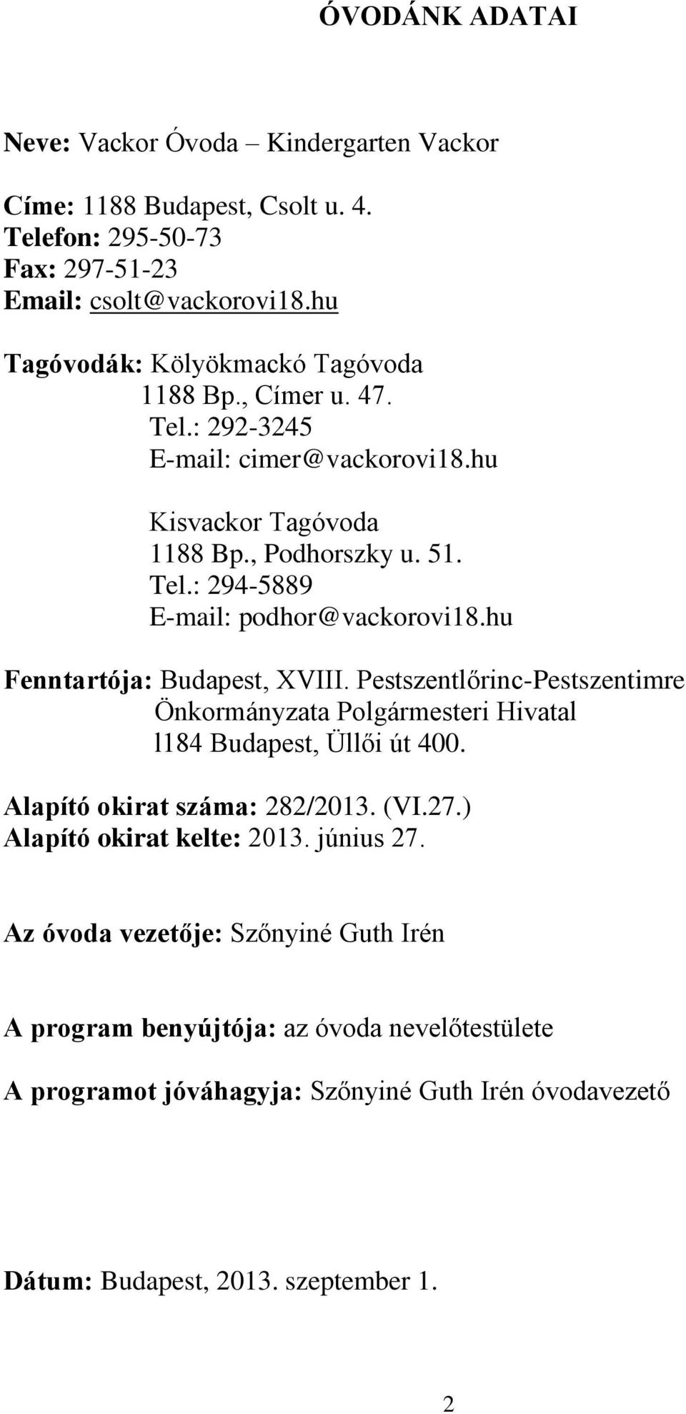 hu Fenntartója: Budapest, XVIII. Pestszentlőrinc-Pestszentimre Önkormányzata Polgármesteri Hivatal l184 Budapest, Üllői út 400. Alapító okirat száma: 282/2013. (VI.27.