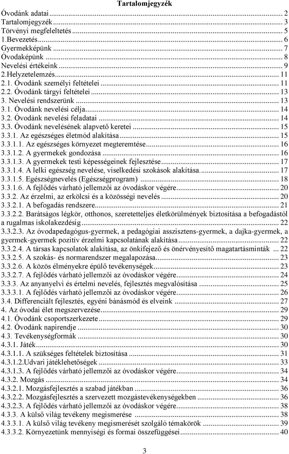 .. 15 3.3.1.1. Az egészséges környezet megteremtése... 16 3.3.1.2. A gyermekek gondozása... 16 3.3.1.3. A gyermekek testi képességeinek fejlesztése... 17 3.3.1.4.