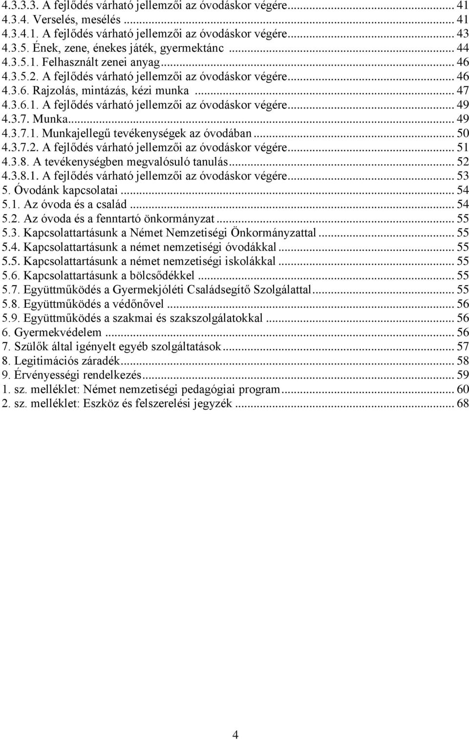 3.7. Munka... 49 4.3.7.1. Munkajellegű tevékenységek az óvodában... 50 4.3.7.2. A fejlődés várható jellemzői az óvodáskor végére... 51 4.3.8. A tevékenységben megvalósuló tanulás... 52 4.3.8.1. A fejlődés várható jellemzői az óvodáskor végére... 53 5.