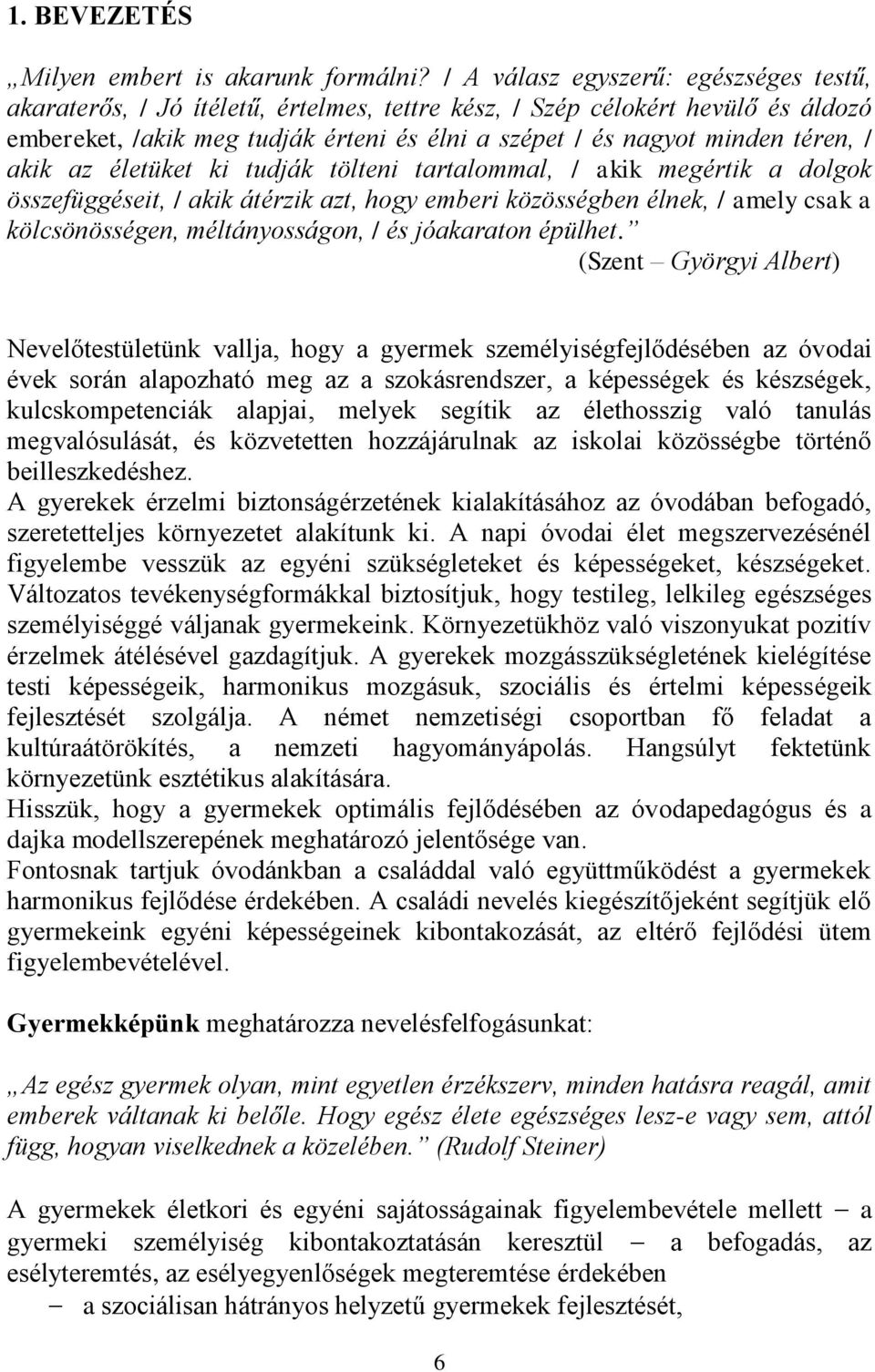 / akik az életüket ki tudják tölteni tartalommal, / akik megértik a dolgok összefüggéseit, / akik átérzik azt, hogy emberi közösségben élnek, / amely csak a kölcsönösségen, méltányosságon, / és