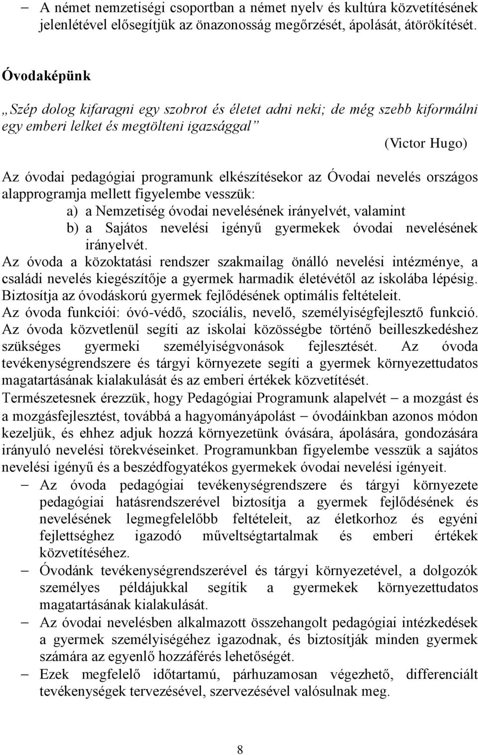 Óvodai nevelés országos alapprogramja mellett figyelembe vesszük: a) a Nemzetiség óvodai nevelésének irányelvét, valamint b) a Sajátos nevelési igényű gyermekek óvodai nevelésének irányelvét.