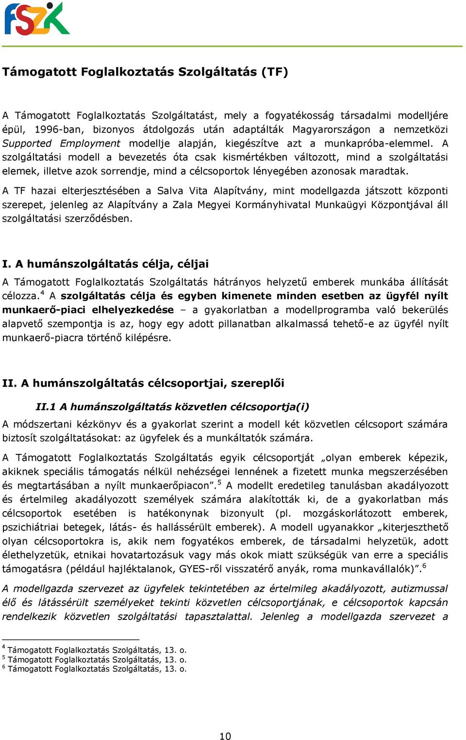 A szolgáltatási modell a bevezetés óta csak kismértékben változott, mind a szolgáltatási elemek, illetve azok sorrendje, mind a célcsoportok lényegében azonosak maradtak.