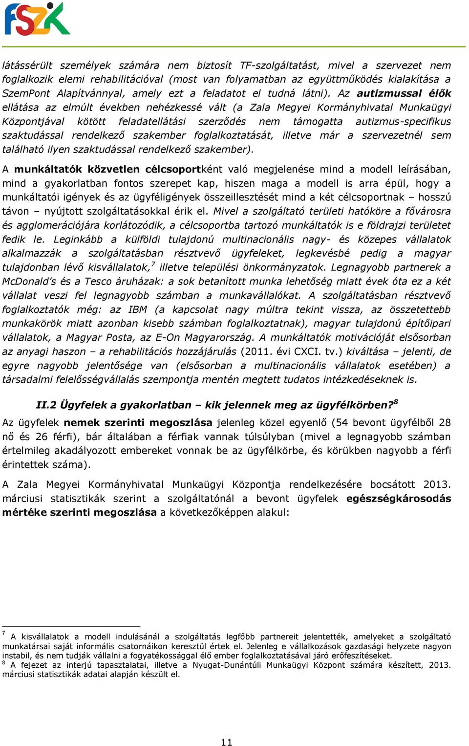 Az autizmussal élők ellátása az elmúlt években nehézkessé vált (a Zala Megyei Kormányhivatal Munkaügyi Központjával kötött feladatellátási szerződés nem támogatta autizmus-specifikus szaktudással