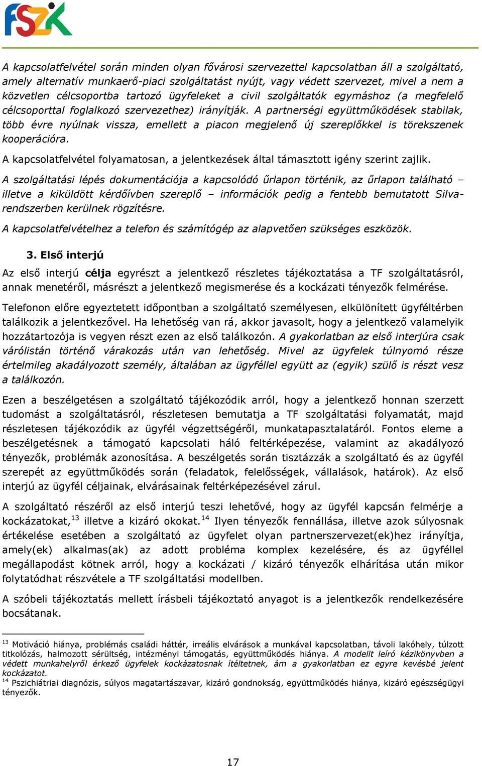 A partnerségi együttműködések stabilak, több évre nyúlnak vissza, emellett a piacon megjelenő új szereplőkkel is törekszenek kooperációra.