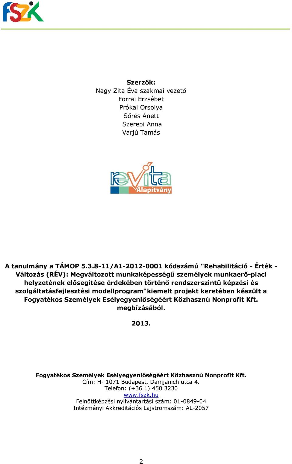 képzési és szolgáltatásfejlesztési modellprogram"kiemelt projekt keretében készült a Fogyatékos Személyek Esélyegyenlőségéért Közhasznú Nonprofit Kft. megbízásából. 2013.