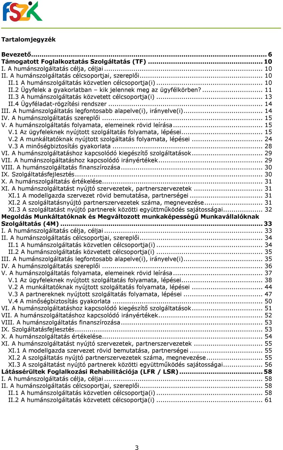 A humánszolgáltatás legfontosabb alapelve(i), irányelve(i)... 14 IV. A humánszolgáltatás szereplői... 15 V. A humánszolgáltatás folyamata, elemeinek rövid leírása... 15 V.1 Az ügyfeleknek nyújtott szolgáltatás folyamata, lépései.