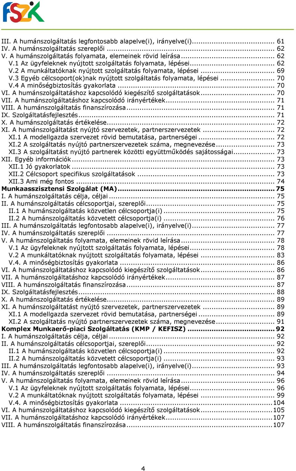 A humánszolgáltatáshoz kapcsolódó kiegészítő szolgáltatások... 70 VII. A humánszolgáltatáshoz kapcsolódó irányértékek... 71 VIII. A humánszolgáltatás finanszírozása... 71 IX. Szolgáltatásfejlesztés.