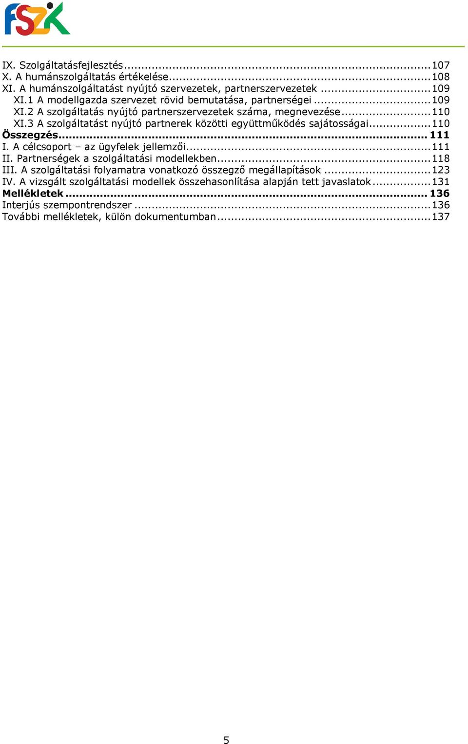 3 A szolgáltatást nyújtó partnerek közötti együttműködés sajátosságai... 110 Összegzés... 111 I. A célcsoport az ügyfelek jellemzői... 111 II. Partnerségek a szolgáltatási modellekben.