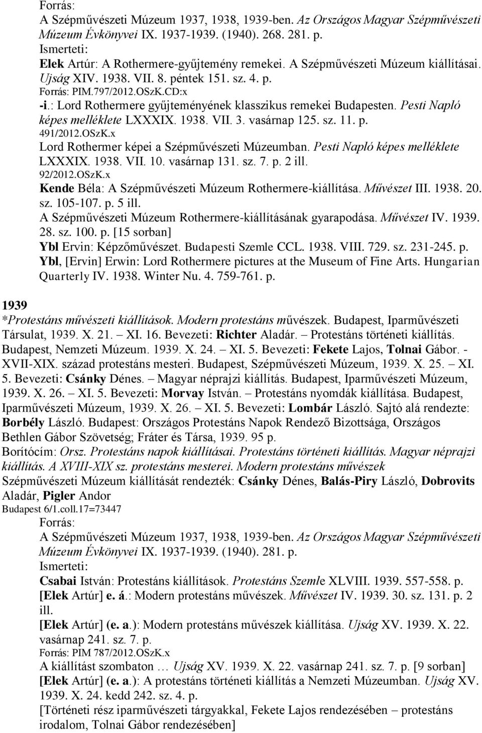 Pesti Napló képes melléklete LXXXIX. 1938. VII. 3. vasárnap 125. sz. 11. p. 491/2012.OSzK.x Lord Rothermer képei a Szépművészeti Múzeumban. Pesti Napló képes melléklete LXXXIX. 1938. VII. 10.