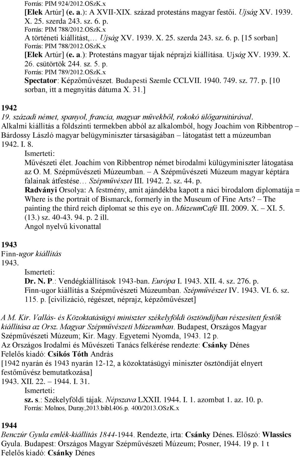 OSzK.x Spectator: Képzőművészet. Budapesti Szemle CCLVII. 1940. 749. sz. 77. p. [10 sorban, itt a megnyitás dátuma X. 31.] 1942 19.