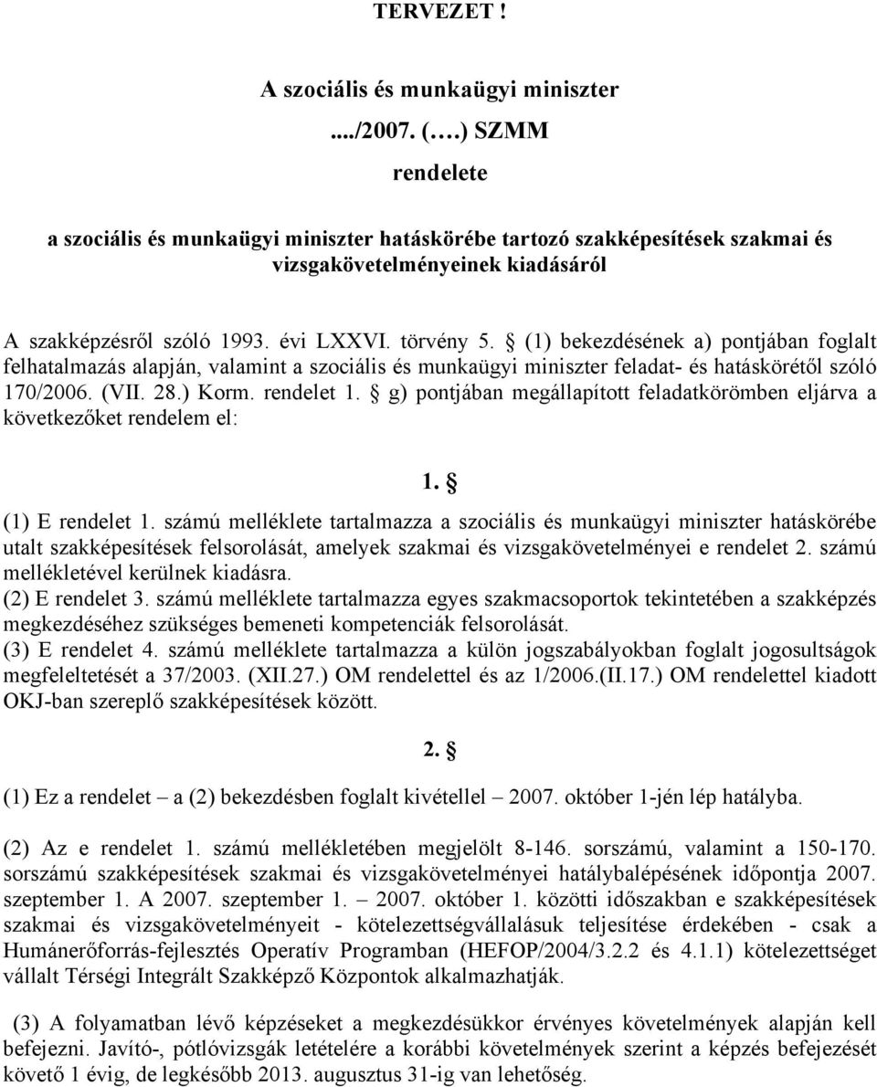 (1) bekezdésének a) pontjában foglalt felhatalmazás alapján, valamint a szociális és munkaügyi miniszter feladat és hatáskörétől szóló 170/2006. (VII. 28.) Korm. rendelet 1.