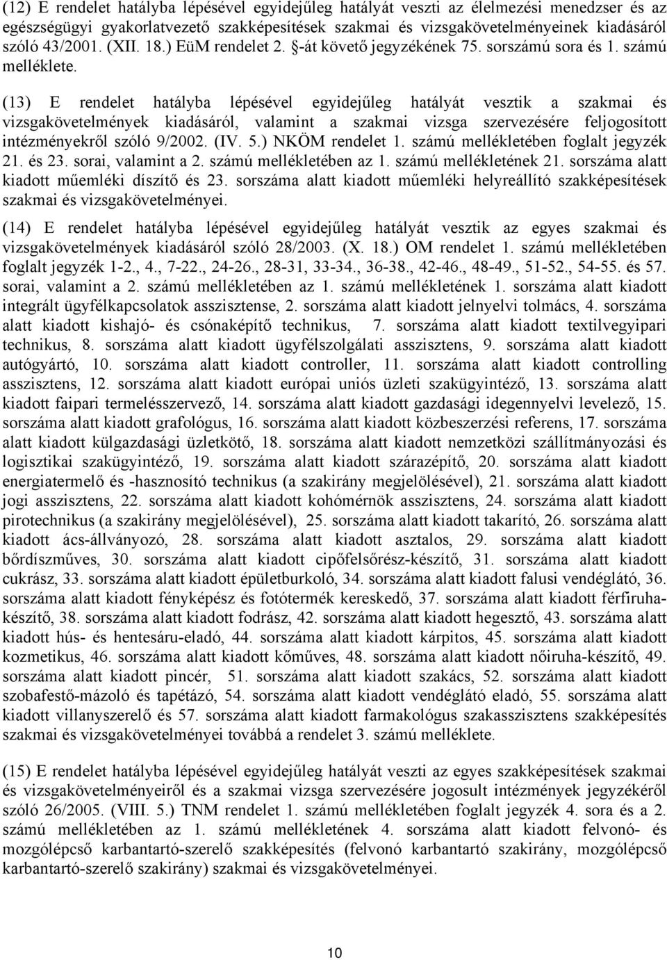 (13) E rendelet hatályba lépésével egyidejűleg hatályát vesztik a szakmai és vizsgakövetelmények kiadásáról, valamint a szakmai vizsga szervezésére feljogosított intézményekről szóló 9/2002. (IV. 5.