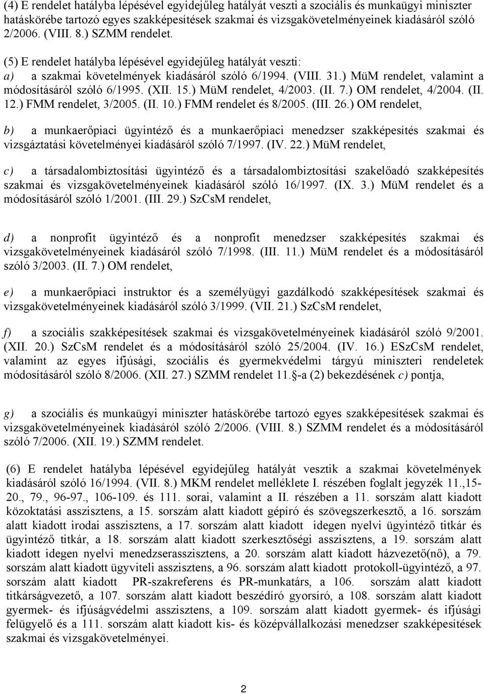 ) MüM rendelet, valamint a módosításáról szóló 6/1995. (XII. 15.) MüM rendelet, 4/2003. (II. 7.) OM rendelet, 4/2004. (II. 12.) FMM rendelet, 3/2005. (II. 10.) FMM rendelet és 8/2005. (III. 26.