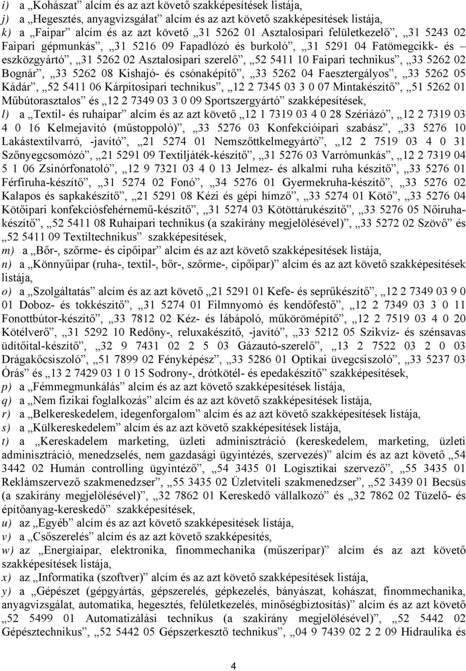 5262 02 Bognár, 33 5262 08 Kishajó és csónaképítő, 33 5262 04 Faesztergályos, 33 5262 05 Kádár, 52 5411 06 Kárpitosipari technikus, 12 2 7345 03 3 0 07 Mintakészítő, 51 5262 01 Műbútorasztalos és 12