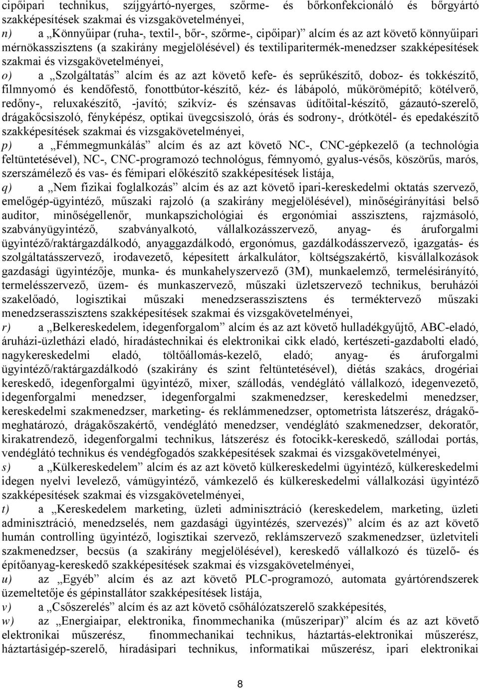 seprűkészítő, doboz és tokkészítő, filmnyomó és kendőfestő, fonottbútorkészítő, kéz és lábápoló, műkörömépítő; kötélverő, redőny, reluxakészítő, javító; szikvíz és szénsavas üdítőitalkészítő,