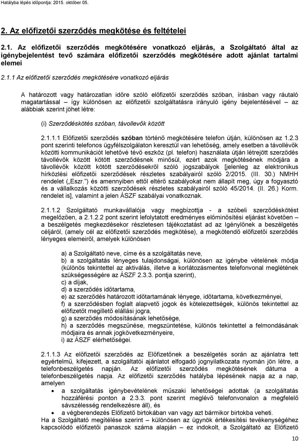 1 Az előfizetői szerződés megkötésére vonatkozó eljárás A határozott vagy határozatlan időre szóló előfizetői szerződés szóban, írásban vagy ráutaló magatartással így különösen az előfizetői