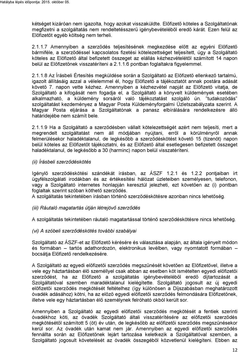 1.7 Amennyiben a szerződés teljesítésének megkezdése előtt az egyéni Előfizető bármiféle, a szerződéssel kapcsolatos fizetési kötelezettséget teljesített, úgy a Szolgáltató köteles az Előfizető által