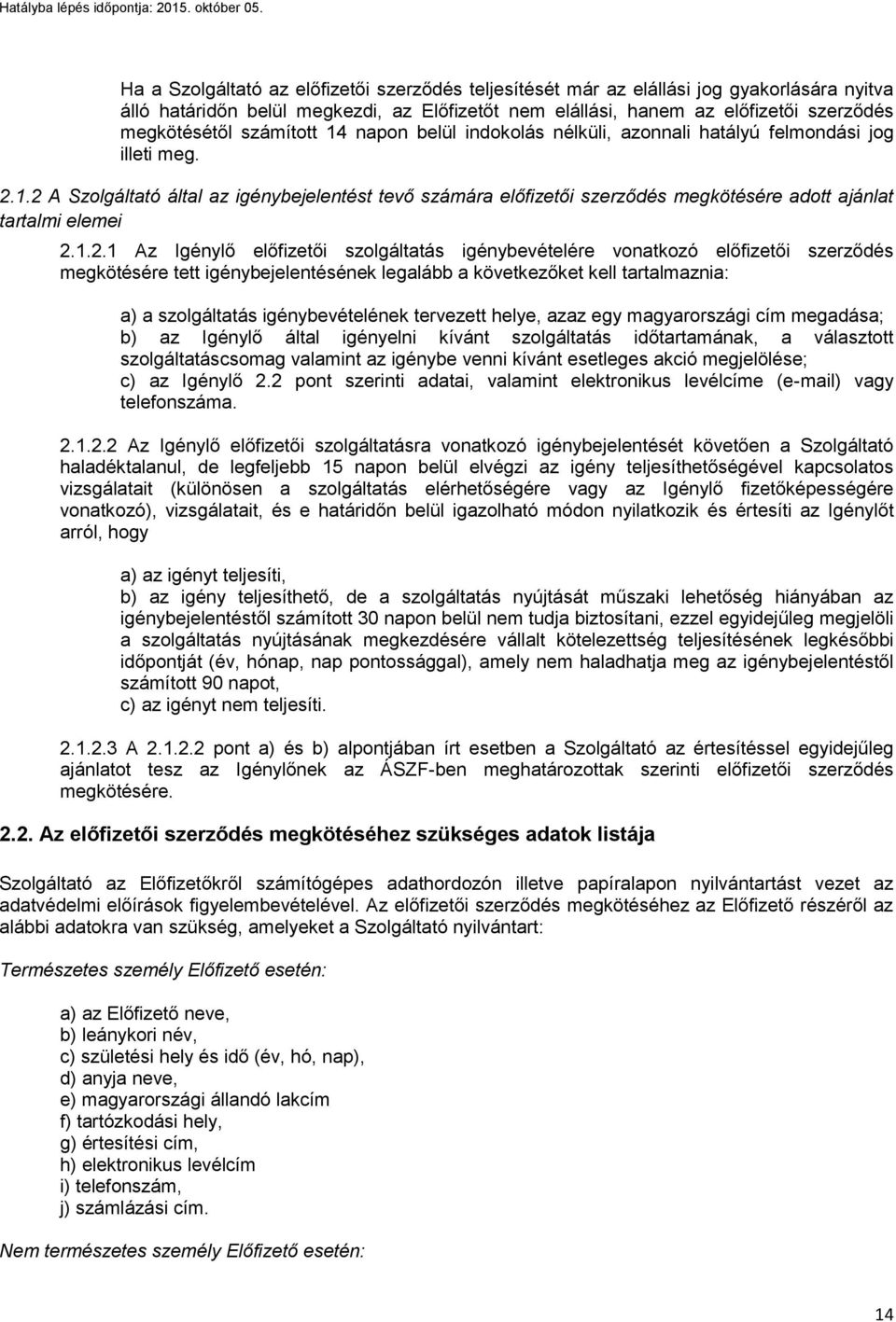 1.2.1 Az Igénylő előfizetői szolgáltatás igénybevételére vonatkozó előfizetői szerződés megkötésére tett igénybejelentésének legalább a következőket kell tartalmaznia: a) a szolgáltatás