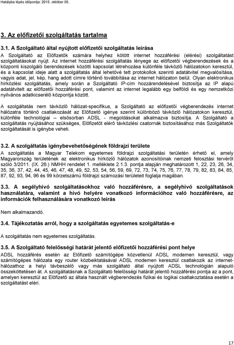 Az internet hozzáférési szolgáltatás lényege az előfizetői végberendezések és a központi kiszolgáló berendezések közötti kapcsolat létrehozása különféle távközlő hálózatokon keresztül, és a kapcsolat