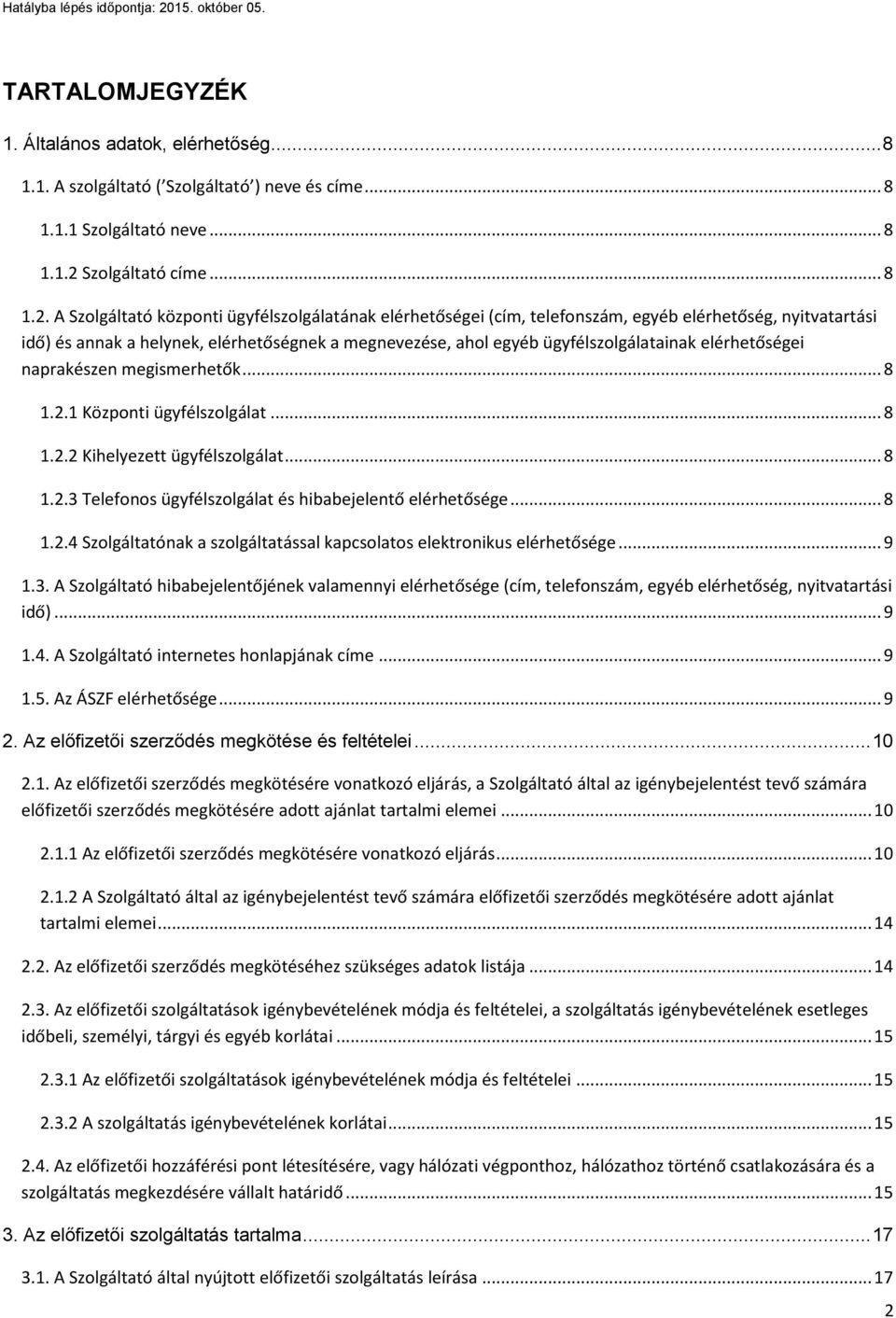 A Szolgáltató központi ügyfélszolgálatának elérhetőségei (cím, telefonszám, egyéb elérhetőség, nyitvatartási idő) és annak a helynek, elérhetőségnek a megnevezése, ahol egyéb ügyfélszolgálatainak