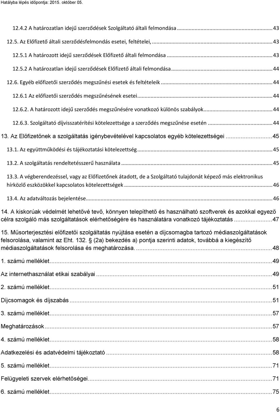 .. 44 12.6.2. A határozott idejű szerződés megszűnésére vonatkozó különös szabályok... 44 12.6.3. Szolgáltató díjvisszatérítési kötelezettsége a szerződés megszűnése esetén... 44 13.