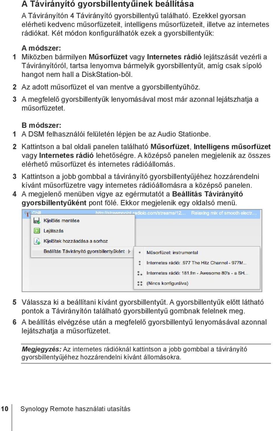 Két módon konfigurálhatók ezek a gyorsbillentyűk: A módszer: 1 Miközben bármilyen Műsorfüzet vagy Internetes rádió lejátszását vezérli a Távirányítóról, tartsa lenyomva bármelyik gyorsbillentyűt,