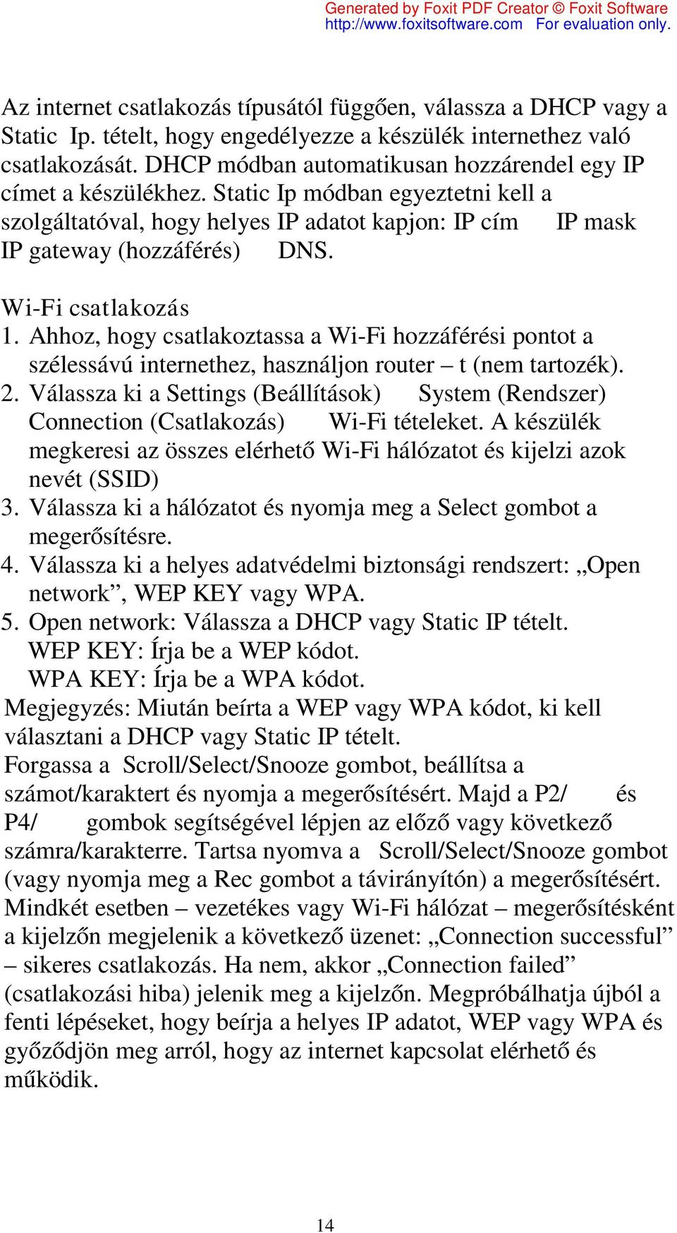 Wi-Fi csatlakozás 1. Ahhoz, hogy csatlakoztassa a Wi-Fi hozzáférési pontot a szélessávú internethez, használjon router t (nem tartozék). 2.