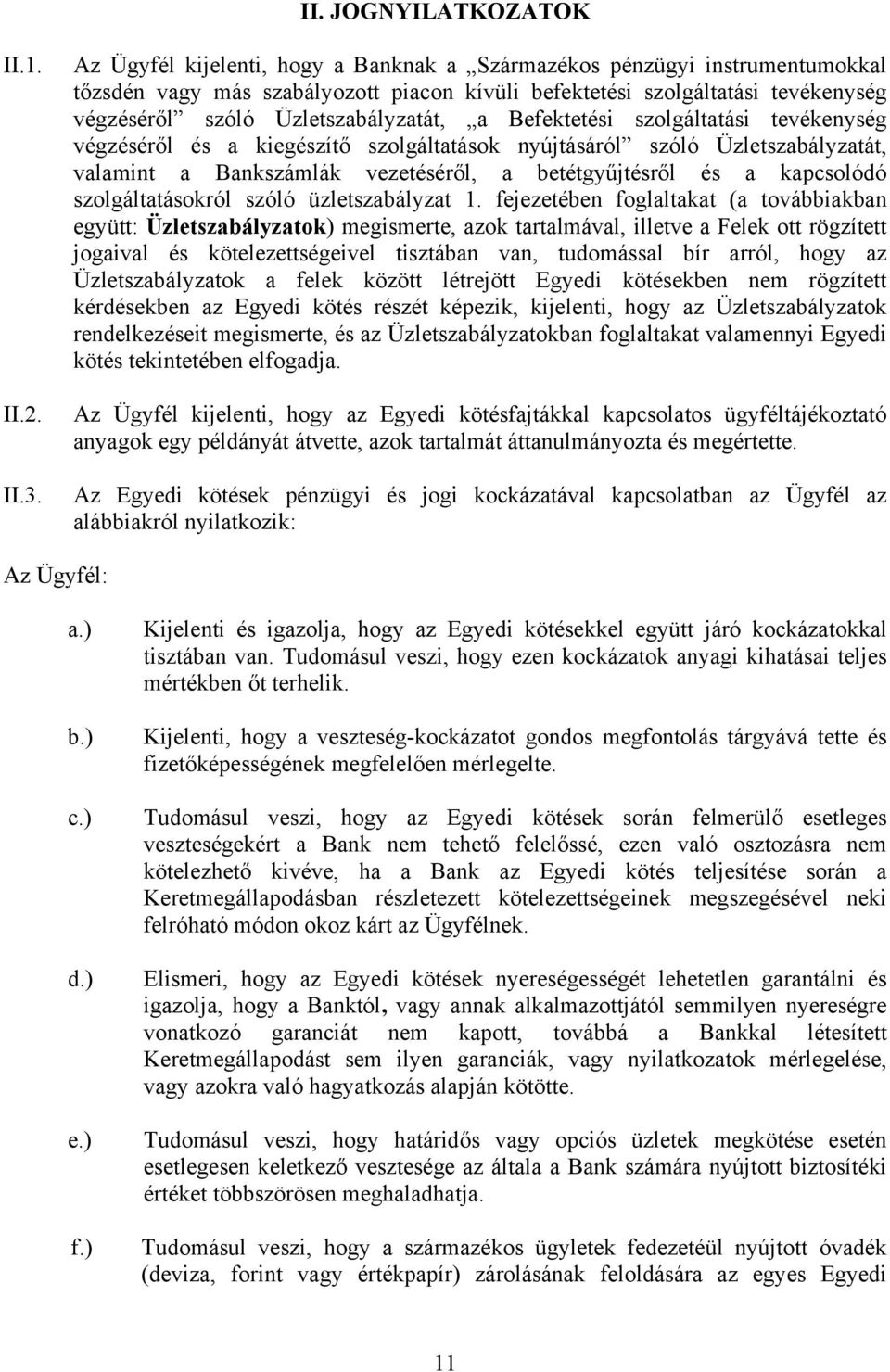 Befektetési szolgáltatási tevékenység végzéséről és a kiegészítő szolgáltatások nyújtásáról szóló Üzletszabályzatát, valamint a Bankszámlák vezetéséről, a betétgyűjtésről és a kapcsolódó