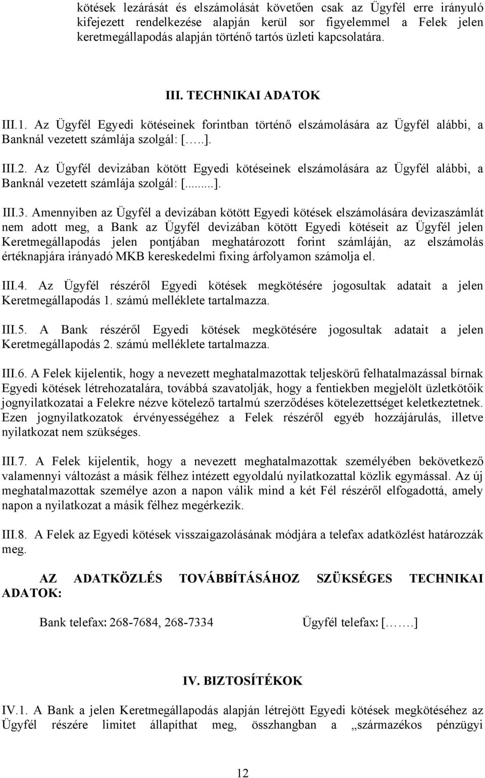 Az Ügyfél devizában kötött Egyedi kötéseinek elszámolására az Ügyfél alábbi, a Banknál vezetett számlája szolgál: [...]. III.3.